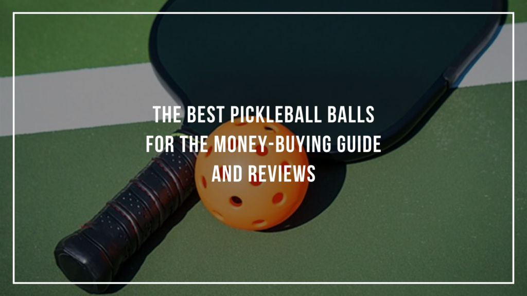 The Best Pickleball Balls for the MoneyBuying Guide and Reviews