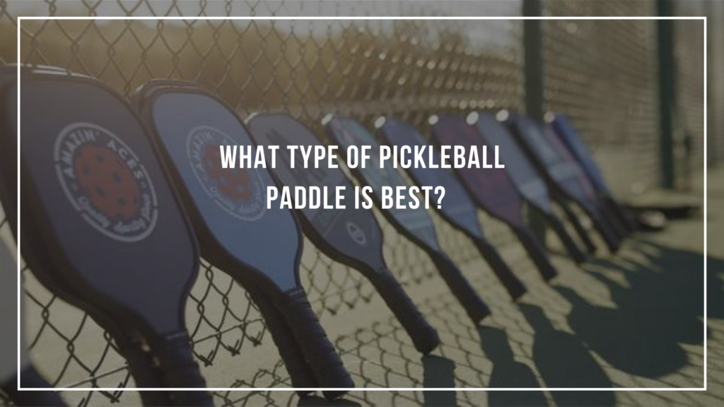 What‌ ‌Type‌ ‌of‌ ‌Pickleball‌ ‌Paddle‌ ‌is‌ ‌Best?‌ ‌ Pickleballin