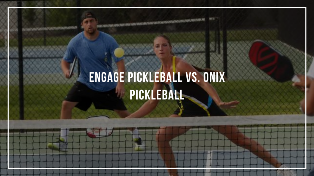 Engage Pickleball vs. Onix Pickleball: Featured Image