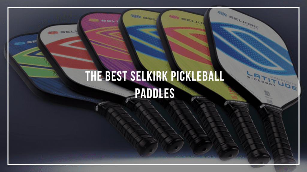 The Best Selkirk Pickleball Paddles Featured Image